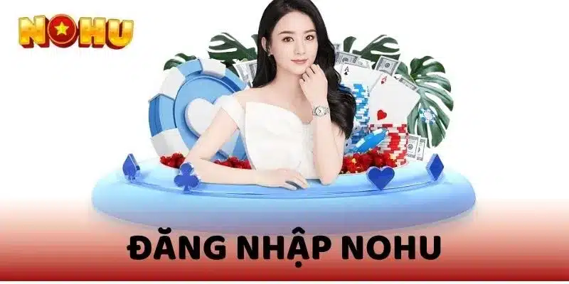 Hướng dẫn chi tiết cách đăng nhập Nohu
