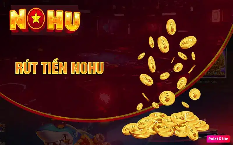 Hướng dẫn chi tiết cách thức rút tiền tại Nohu