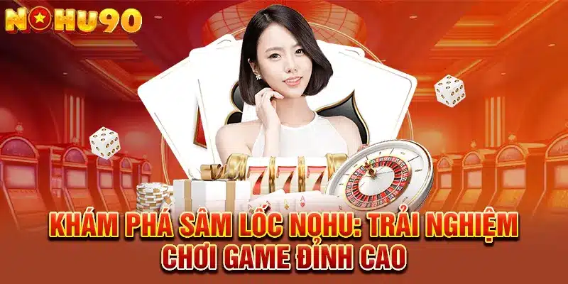 Tham gia cộng đồng Sâm Lốc tại Nohu, cùng đấu bài và săn thưởng lớn mỗi ngày!